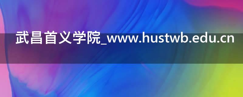 武昌首义学院_www.hustwb.edu.cn